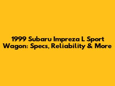 1999 Subaru Impreza L Sport Wagon: Specs, Reliability & More