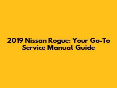 2019 Nissan Rogue: Your Go-To Service Manual Guide