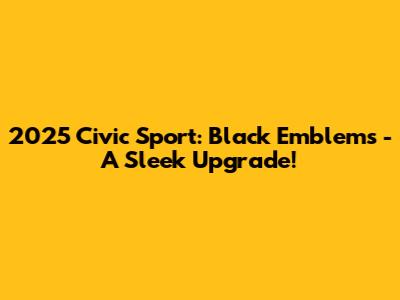 2025 Civic Sport: Black Emblems - A Sleek Upgrade!