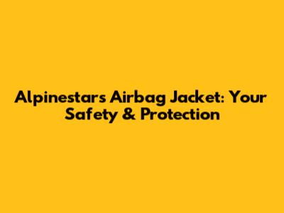 Alpinestars Airbag Jacket: Your Safety & Protection