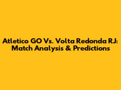 Atletico GO Vs. Volta Redonda RJ: Match Analysis & Predictions