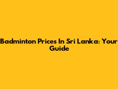 Badminton Prices In Sri Lanka: Your Guide
