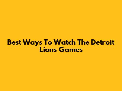 Best Ways To Watch The Detroit Lions Games