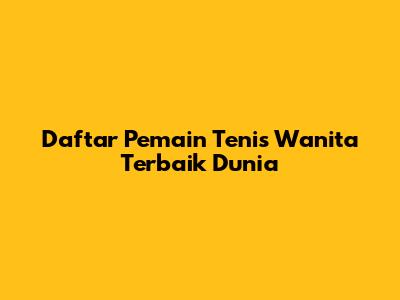 Daftar Pemain Tenis Wanita Terbaik Dunia