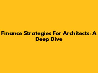 Finance Strategies For Architects: A Deep Dive