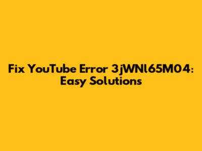 Fix YouTube Error 3jWNl65M04: Easy Solutions