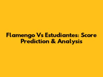 Flamengo Vs Estudiantes: Score Prediction & Analysis