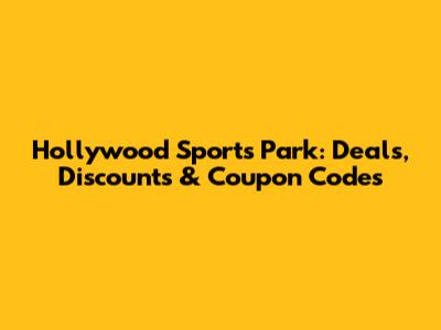 Hollywood Sports Park: Deals, Discounts & Coupon Codes