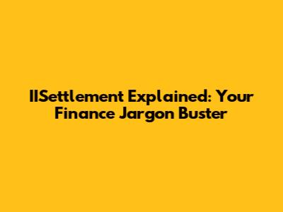 IISettlement Explained: Your Finance Jargon Buster