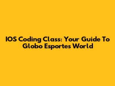 IOS Coding Class: Your Guide To Globo Esporte's World