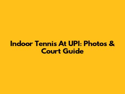 Indoor Tennis At UPI: Photos & Court Guide