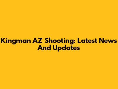Kingman AZ Shooting: Latest News And Updates