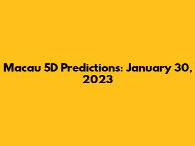 Macau 5D Predictions: January 30, 2023