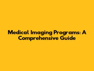 Medical Imaging Programs: A Comprehensive Guide