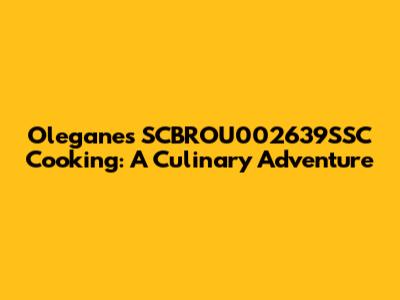 Oleganes SCBROU002639SSC Cooking: A Culinary Adventure