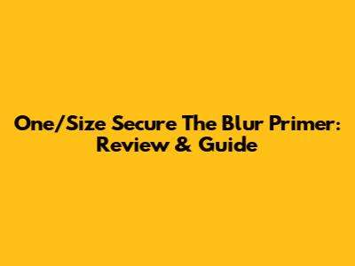 One/Size Secure The Blur Primer: Review & Guide