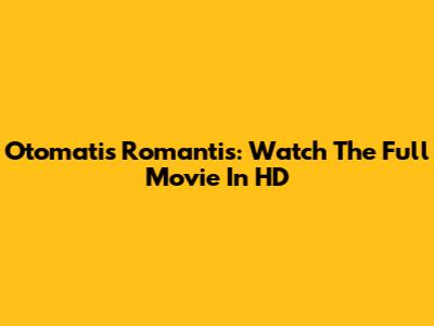 Otomatis Romantis: Watch The Full Movie In HD