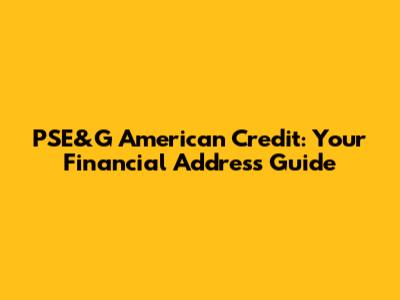 PSE&G American Credit: Your Financial Address Guide