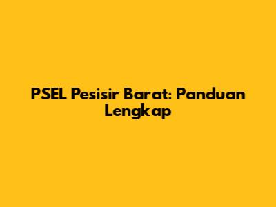 PSEL Pesisir Barat: Panduan Lengkap