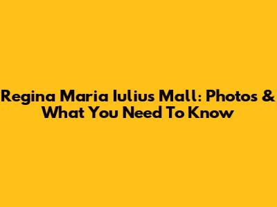 Regina Maria Iulius Mall: Photos & What You Need To Know