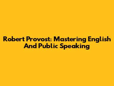 Robert Provost: Mastering English And Public Speaking