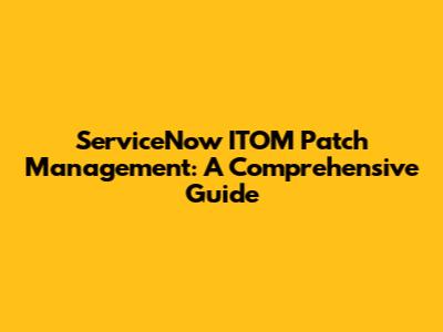 ServiceNow ITOM Patch Management: A Comprehensive Guide