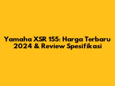 Yamaha XSR 155: Harga Terbaru 2024 & Review Spesifikasi